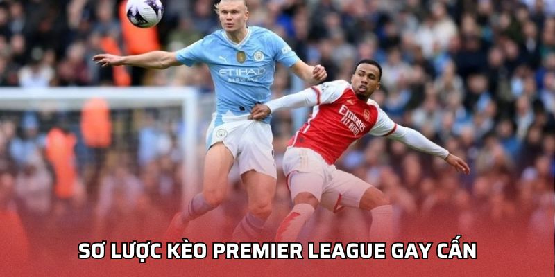 Kèo Premier League - Mẹo Lựa Chọn Kèo Phù Hợp Từng Trận Sơ lược kèo Premier League gay cấn