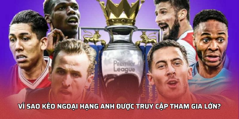 Kèo Premier League - Mẹo Lựa Chọn Kèo Phù Hợp Từng Trận Vì sao kèo Ngoại hạng Anh được truy cập tham gia lớn